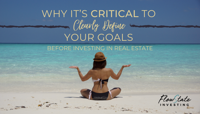 Why It’s Critical To Clearly Define Your Goals Before Investing In Real Estate